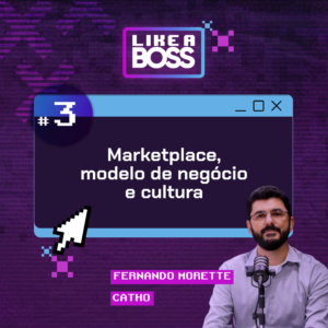 Marketplace, modelo de negócio e cultura com Fernando Morette da Catho