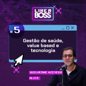 Gestão de saúde, value based e tecnologia com Guilherme Azevedo da Alice