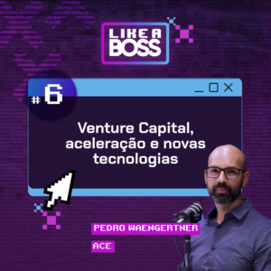 Venture Capital, aceleração e novas tecnologias com Pedro Waengertner da ACE